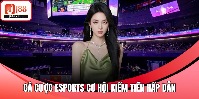 Cá cược Esports cơ hội kiếm tiền hấp dẫn