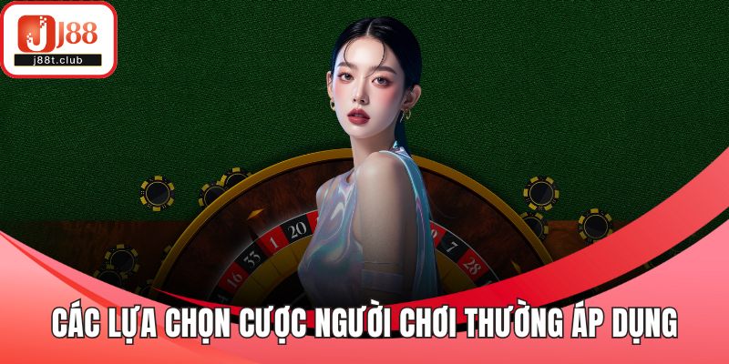 Các lựa chọn cược người chơi thường áp dụng