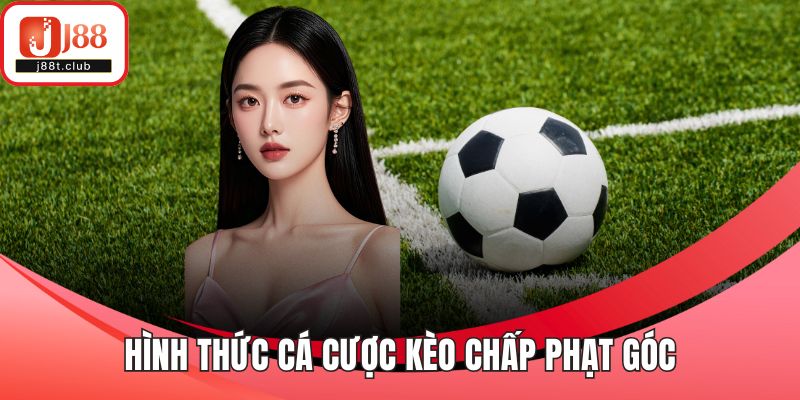 Hình thức cá cược kèo chấp phạt góc