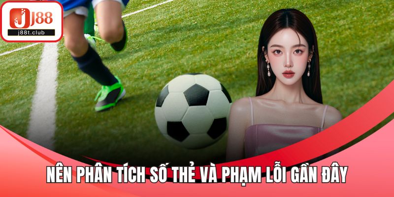 Nên phân tích số thẻ và phạm lỗi gần đây