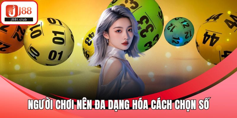 Người chơi nên đa dạng hóa cách chọn số