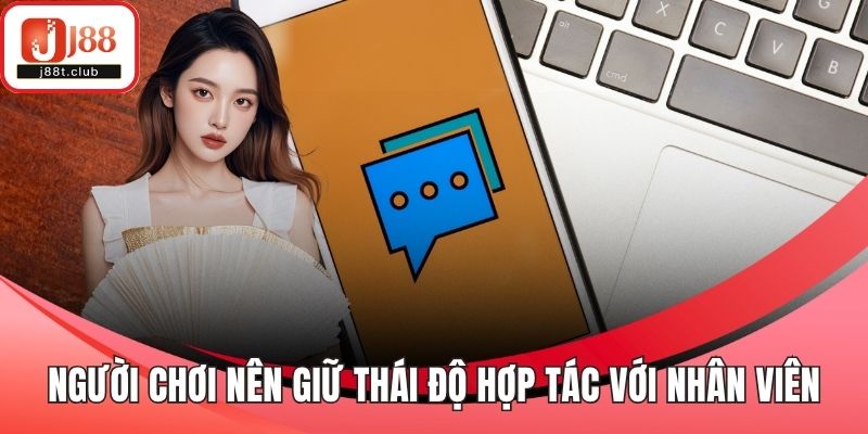 Người chơi nên giữ thái độ hợp tác với nhân viên