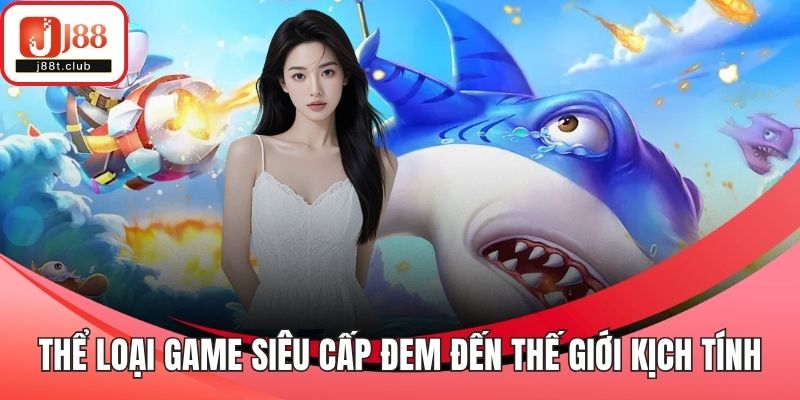 Thể loại game siêu cấp đem đến thế giới cược kịch tính